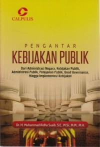 Pengantar kebijakan publik :dari administrasi negara, kebijakan publik, administrasi publik, pelayanan publik, good governance, hingga implementasi kebijakan