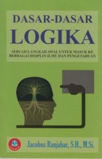 Dasar-dasar logika :sebuah langkah awal untuk masuk ke berbagai disiplin ilmu dan pengetahuan