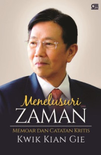 Menelusuri zaman :memoar dan catatan kritis Kwik Kian Gie