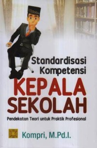 Standardisasi kompetensi kepala sekolah :pendekatan teori untuk praktik profesional